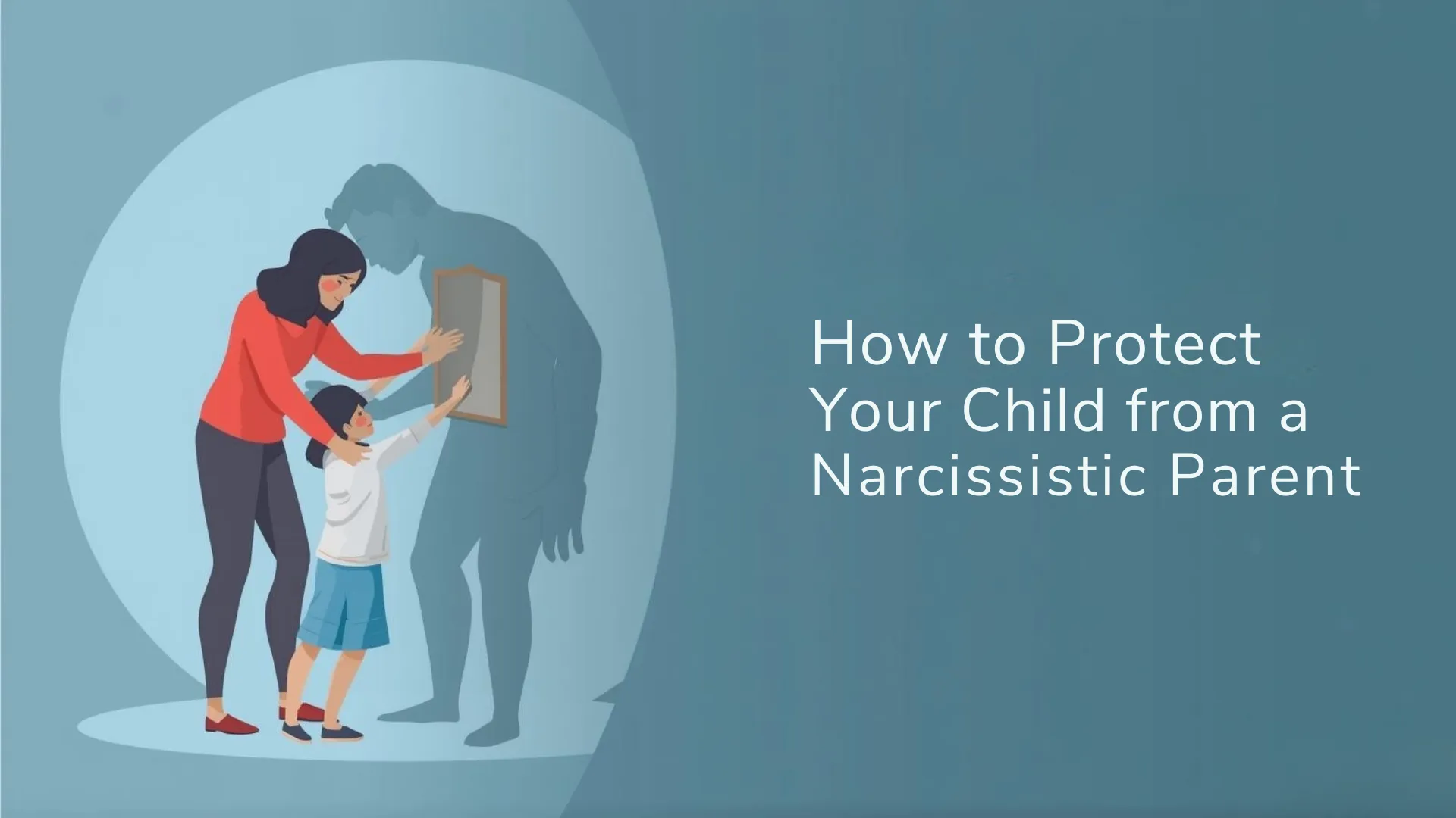 How to Protect Your Child from a Narcissistic Parent