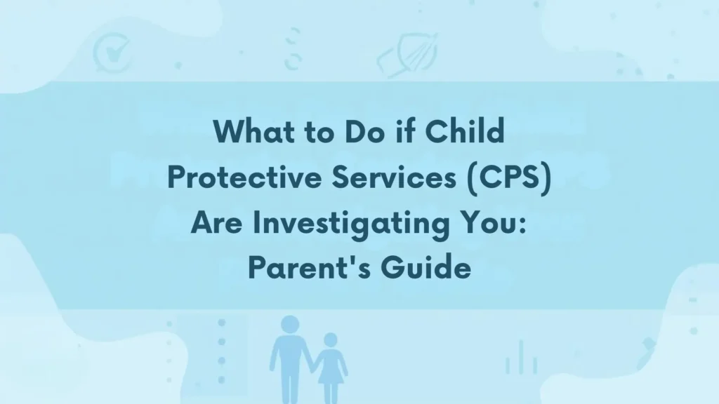 what to do if cps investigating you