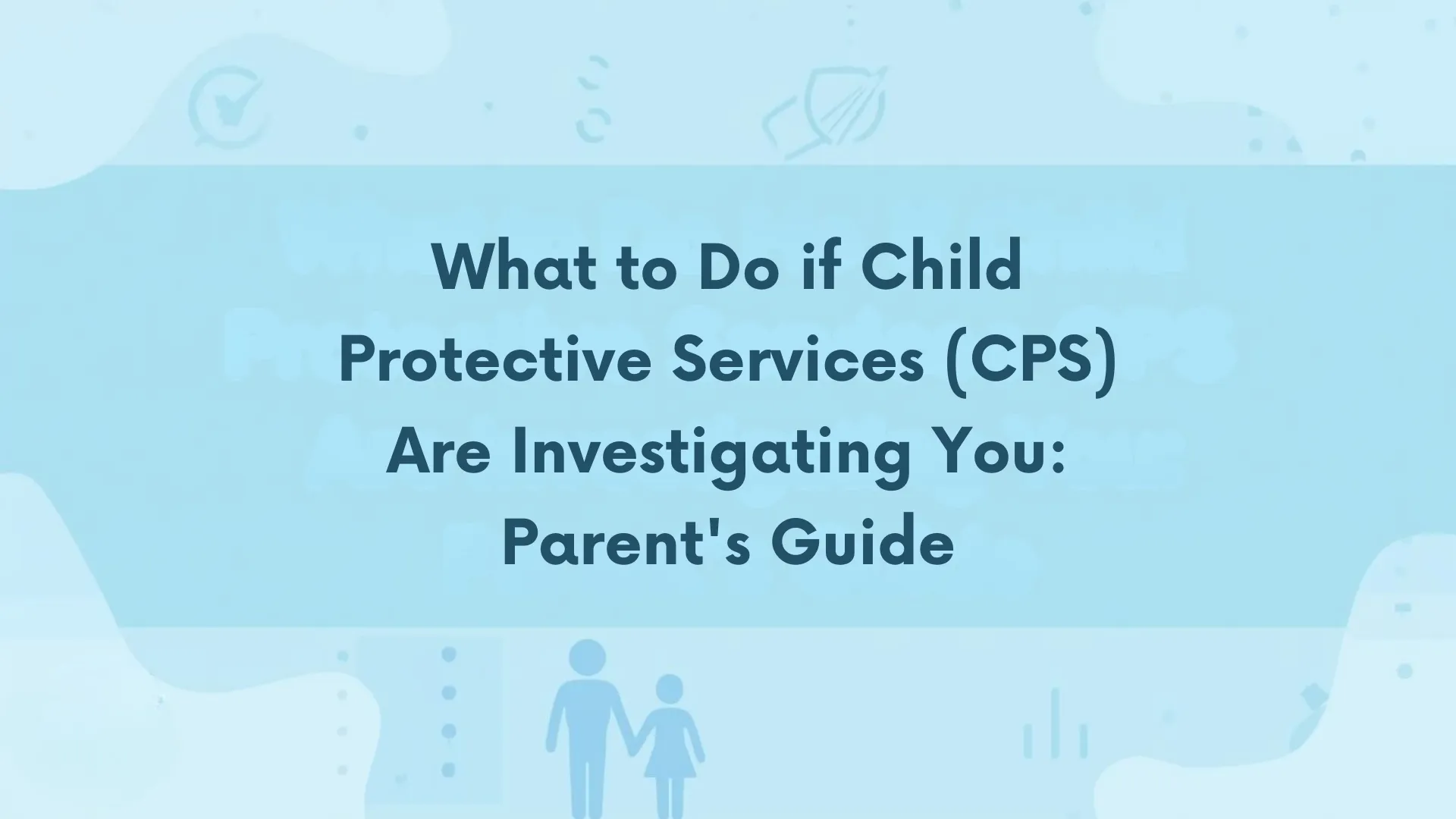 what to do if cps investigating you
